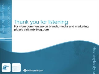 Thank you for listening
For more commentary on brands, media and marketing
please visit: mb-blog.com
 