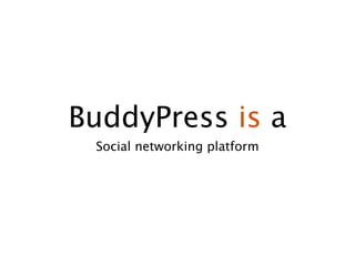 BuddyPress is a
 Social networking platform
 