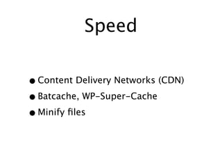 Speed

• Content Delivery Networks (CDN)
• Batcache, WP-Super-Cache
• Minify ﬁles
 