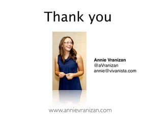Thank you


               Annie Vranizan
               @aVranizan
               annie@vivanista.com




www.annievranizan.com
 