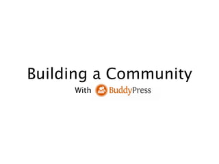 Building a Community
     With
 