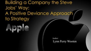 Building a Company the Steve
Jobs’ Way:
A Positive Deviance Approach
to Strategy

Author:

Lynn Perry Wooten

 