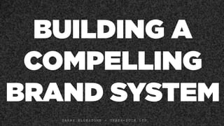 BUILDING A
COMPELLING
BRAND SYSTEM
D A N N Y B L U E S T O N E - C Y B E R - D U C K L T D
 