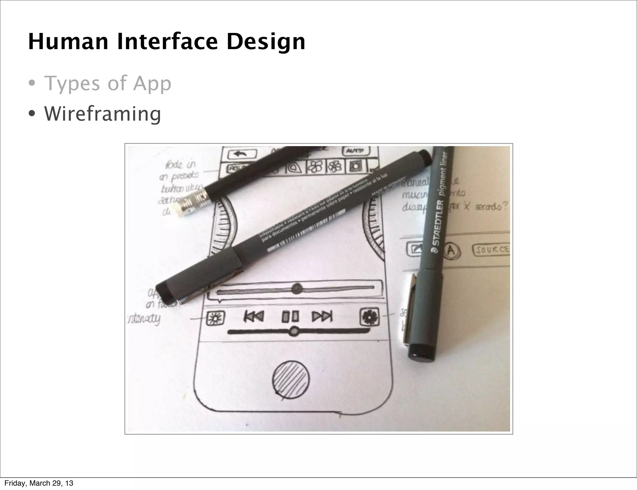 Human Interface Design
• Types of App
• Wireframing
Friday, March 29, 13
 