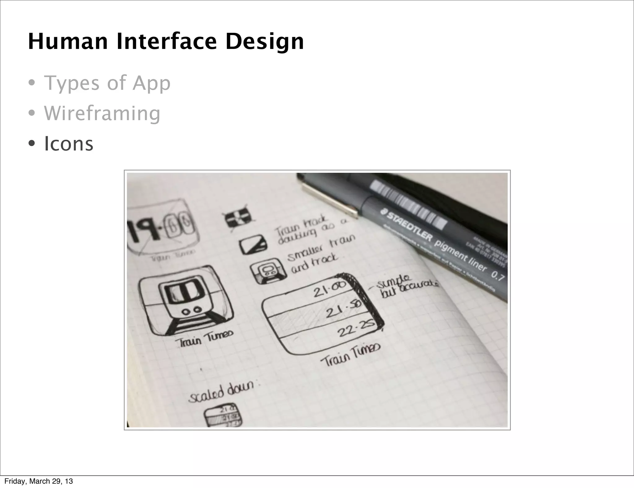 Human Interface Design
• Types of App
• Wireframing
• Icons
Friday, March 29, 13
 