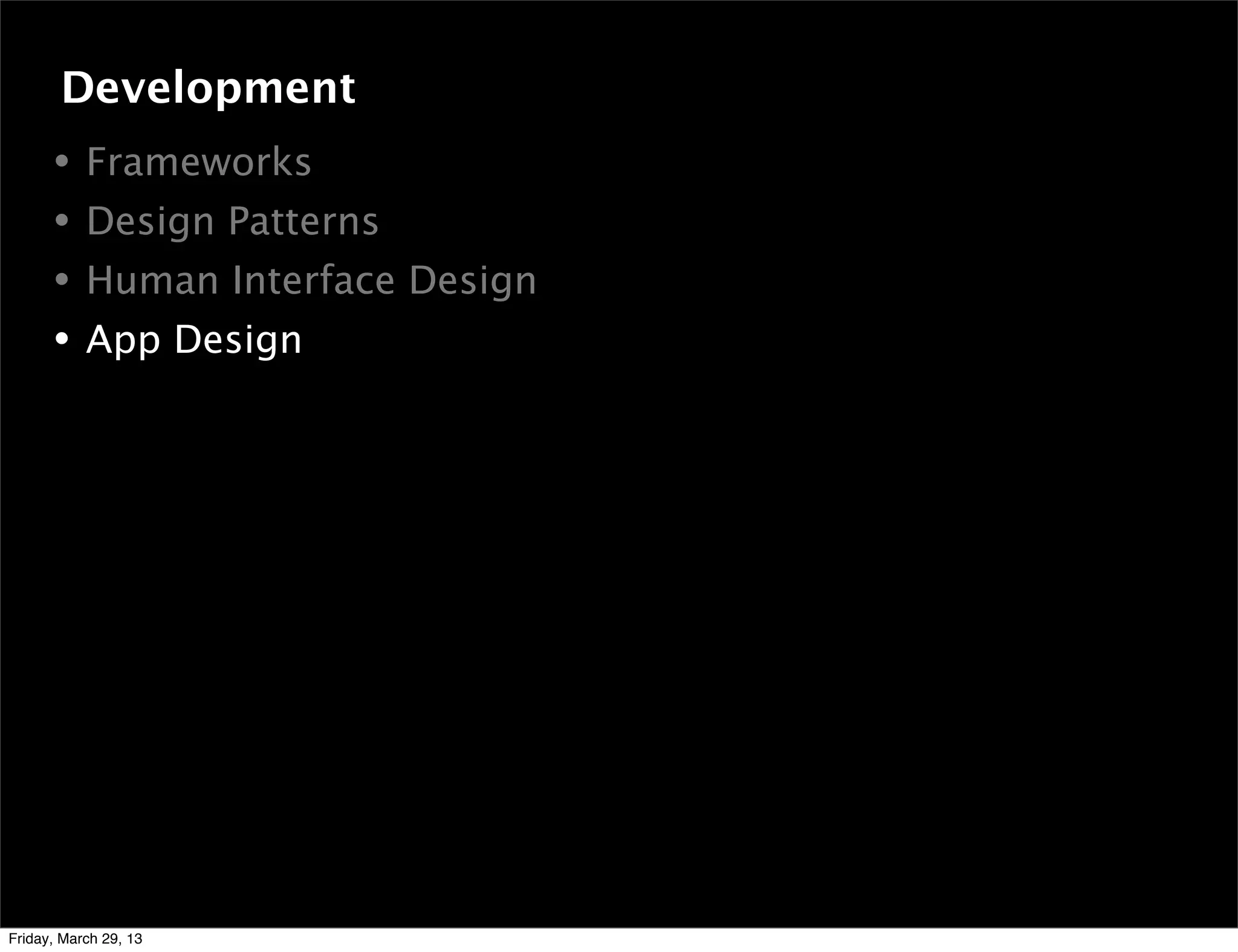 • Frameworks
• Design Patterns
• Human Interface Design
• App Design
Development
Friday, March 29, 13
 
