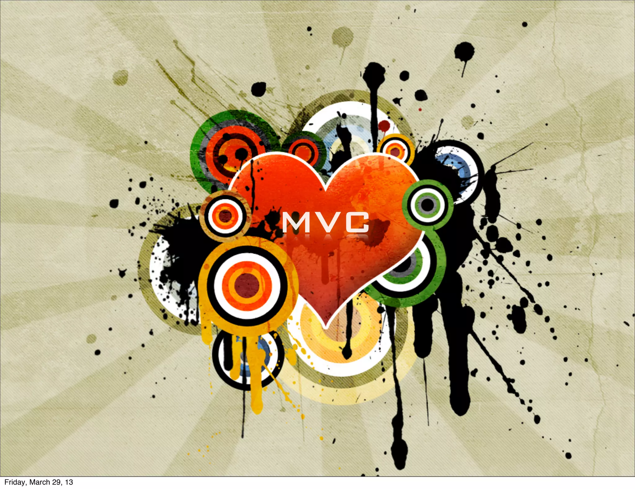 MVC
Friday, March 29, 13
 