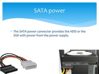  The SATA power connecter provides the HDD or the
SSD with power from the power supply.
SATA power
 