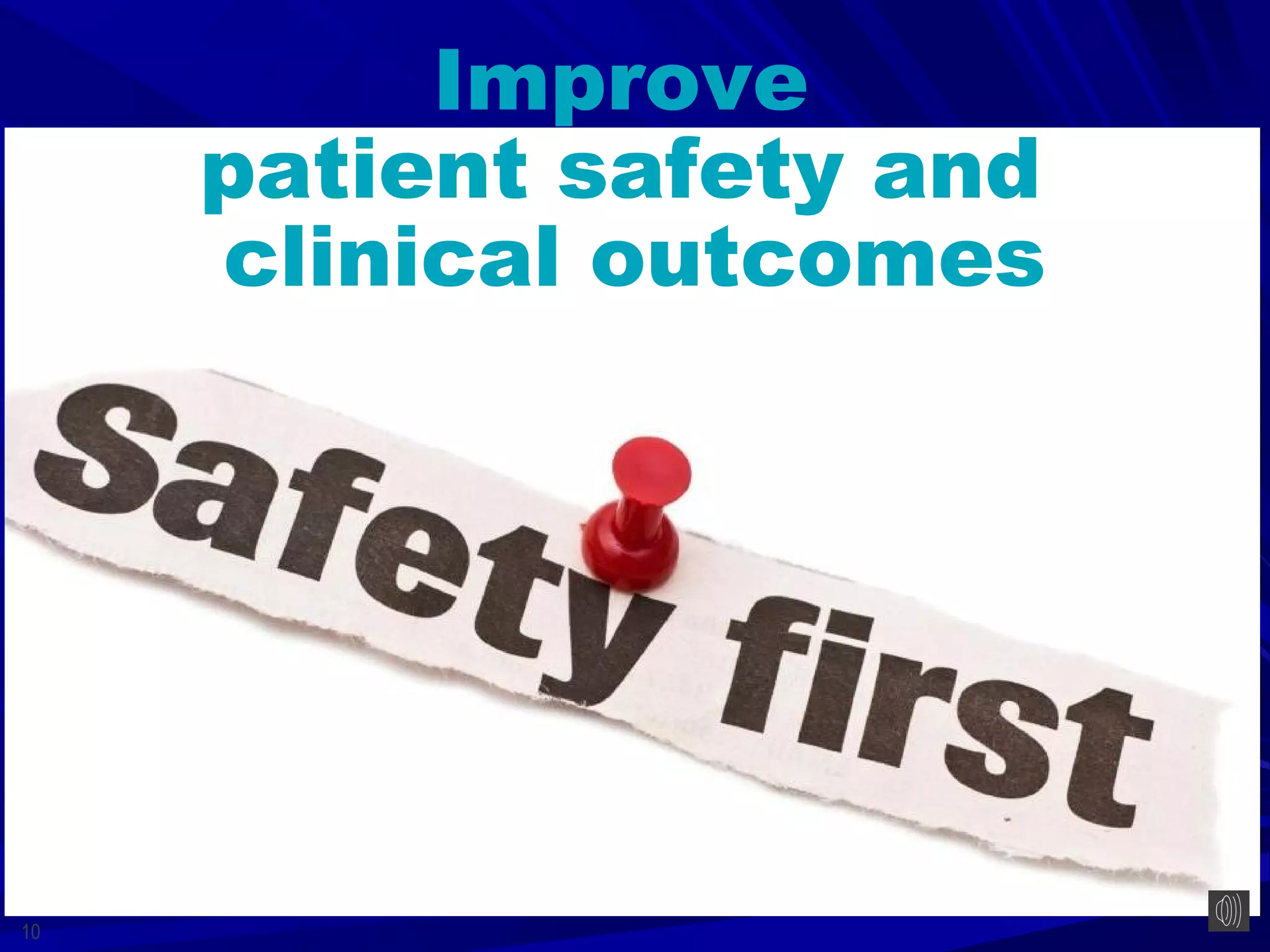 Improve
     patient safety and
     clinical outcomes




10
 