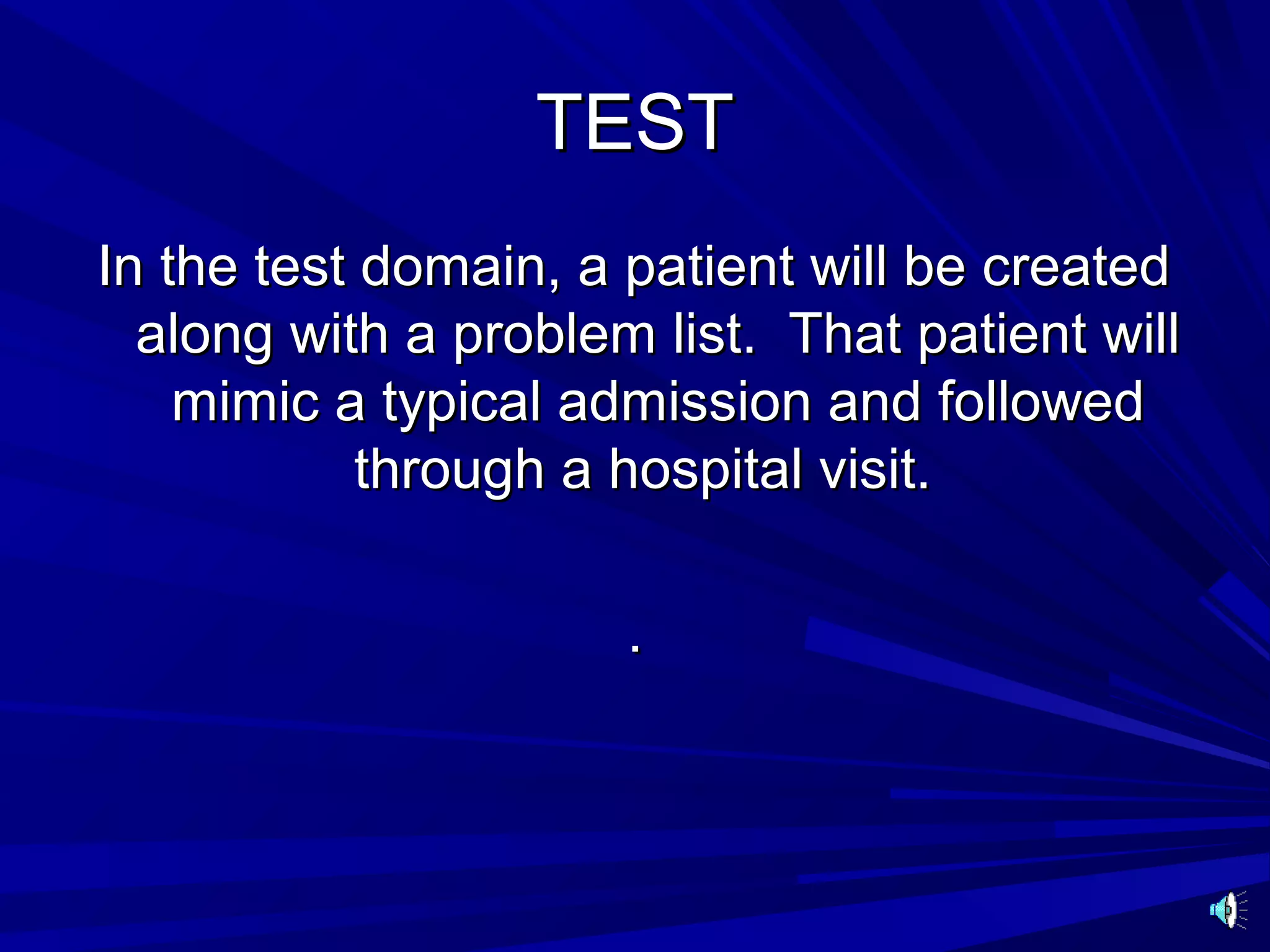 TEST
In the test domain, a patient will be created
  along with a problem list. That patient will
    mimic a typical admission and followed
            through a hospital visit.

                      .
 