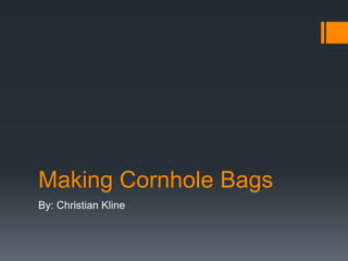 Making Cornhole Bags
By: Christian Kline
 