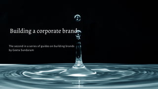 Building a corporate brand
The second in a series of guides on building brands
by Geeta Sundaram
 