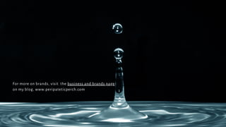 For more on brands, visit the business and brands page
on my blog, www.peripateticperch.com
 