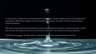 In recent years, companies are discovering the worth of their brands, thanks to the rise of mergers and
acquisitions. Whil...