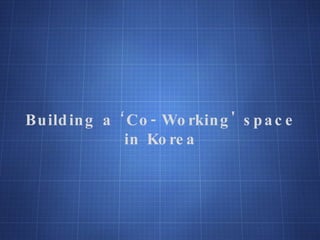 Building a ‘Co-Working' space in Korea 