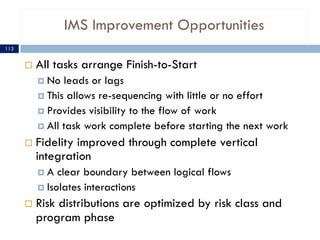 IMS Improvement Opportunities
¨ All tasks arrange Finish-to-Start
¤ No leads or lags
¤ This allows re-sequencing with litt...