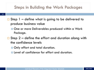 Steps in Building the Work Packages
¨ Step 1 – define what is going to be delivered to
produce business value
¤ One or mor...