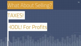 What About Selling?
HODL! For Profits
TAXES!
19
 