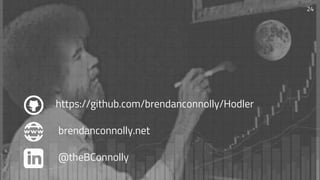 https://github.com/brendanconnolly/Hodler
24
@theBConnolly
brendanconnolly.net
 