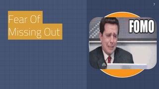 Fear Of
Missing Out
7
 