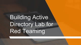 Building Active
Directory Lab for
Red Teaming
 