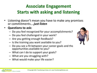 Associate Engagement
Starts with asking and listening
• Listening doesn’t mean you have to make any promises
or commitment...