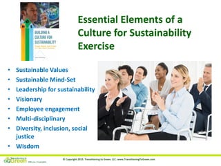 Essential Elements of a
Culture for Sustainability
Exercise
• Sustainable Values
• Sustainable Mind-Set
• Leadership for s...