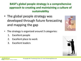 BASF’s global people strategy is a comprehensive
approach to creating and maintaining a culture of
sustainability
• The gl...