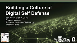 Building a Culture of
Digital Self Defense
Ben Woelk, CISSP, CPTC
Program Manager
Rochester Institute of Technology
4 October 2018
 