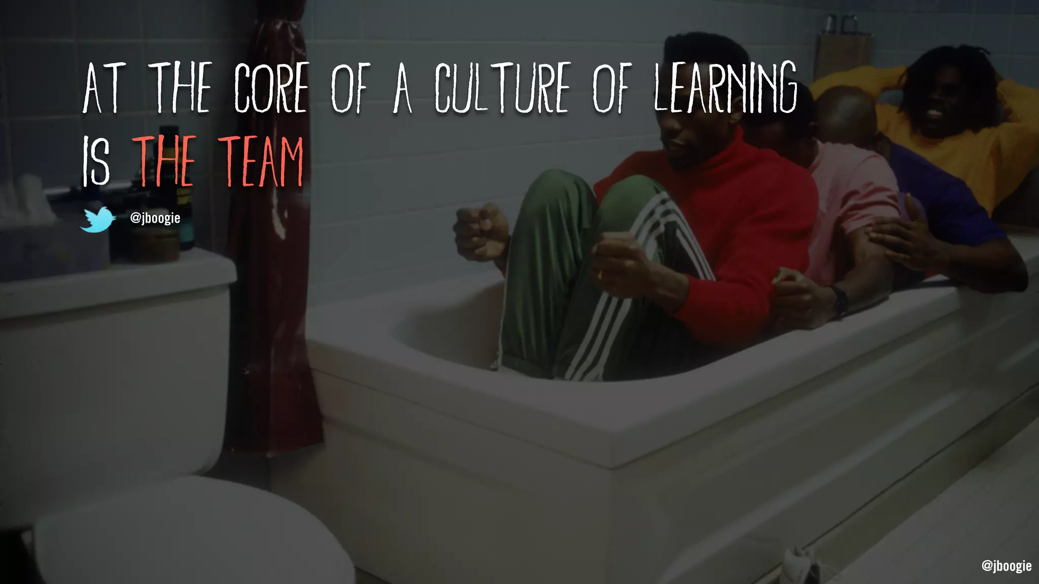 @jboogie
at the core of a culture of learning
is the team
@jboogie
@jboogie
 