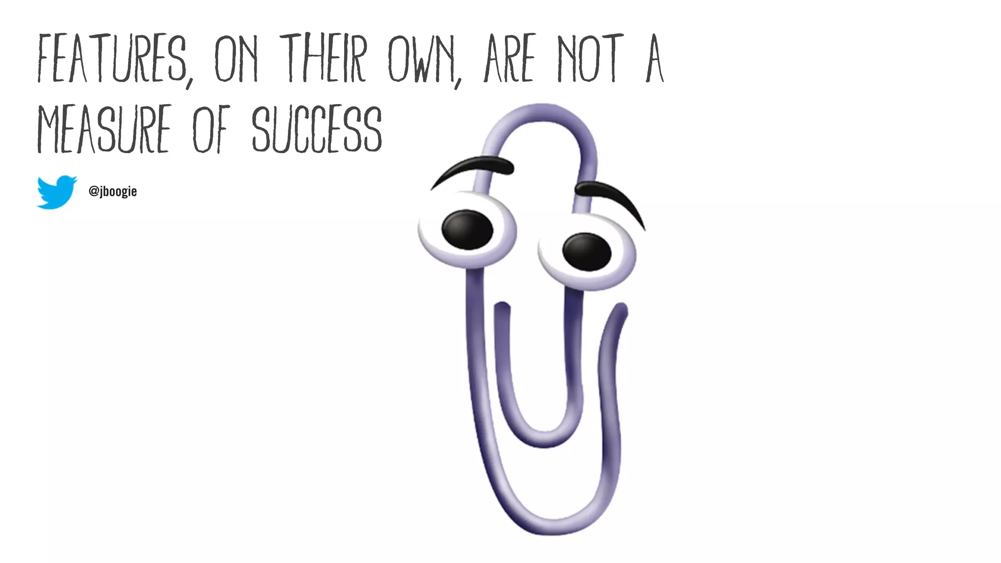 @jboogie
features, on their own, are not a
measure of success
@jboogie
 