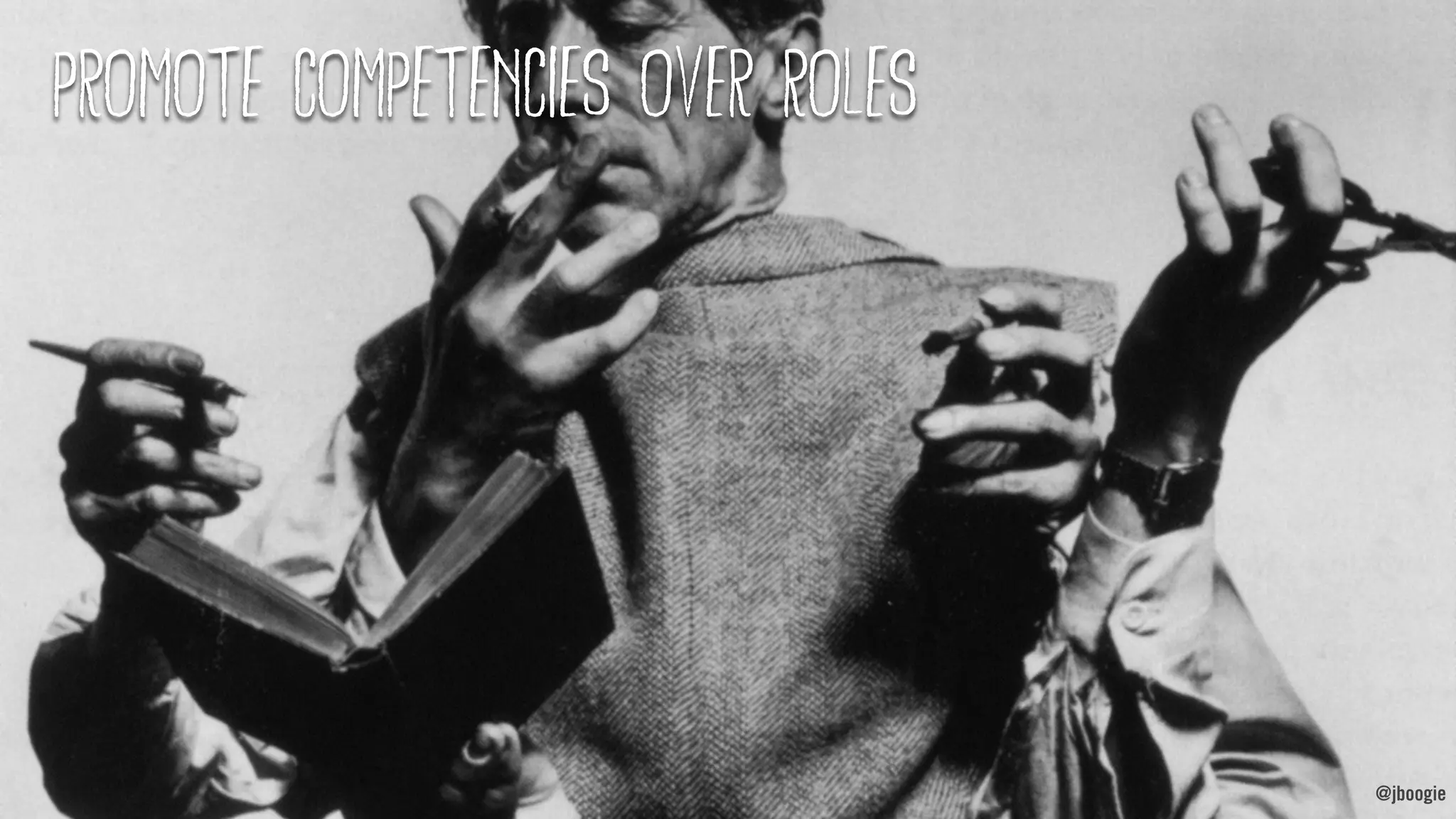 @jboogie
promote competencies over roles
@jboogie
 