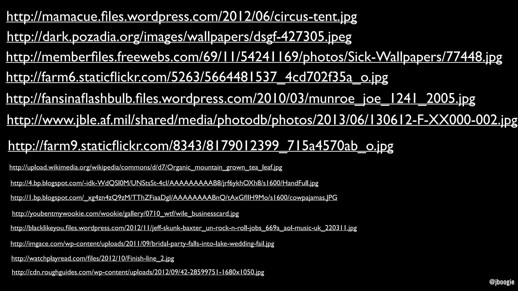 @jboogie@jboogie
http://mamacue.ﬁles.wordpress.com/2012/06/circus-tent.jpg
http://dark.pozadia.org/images/wallpapers/dsgf-427305.jpeg
http://memberﬁles.freewebs.com/69/11/54241169/photos/Sick-Wallpapers/77448.jpg
http://farm6.staticﬂickr.com/5263/5664481537_4cd702f35a_o.jpg
http://fansinaﬂashbulb.ﬁles.wordpress.com/2010/03/munroe_joe_1241_2005.jpg
http://www.jble.af.mil/shared/media/photodb/photos/2013/06/130612-F-XX000-002.jpg
http://farm9.staticﬂickr.com/8343/8179012399_715a4570ab_o.jpg
http://upload.wikimedia.org/wikipedia/commons/d/d7/Organic_mountain_grown_tea_leaf.jpg
http://4.bp.blogspot.com/-idk-WdQSl0M/UNStsSt-4cI/AAAAAAAAAB8/jrf6ykhOXh8/s1600/HandFull.jpg
http://1.bp.blogspot.com/_xg4zn4zQ9zM/TThZFiaaDgI/AAAAAAAABnQ/tAxGﬂIH9Mo/s1600/cowpajamas.JPG
http://youbentmywookie.com/wookie/gallery/0710_wtf/wile_businesscard.jpg
http://blacklikeyou.ﬁles.wordpress.com/2012/11/jeff-skunk-baxter_un-rock-n-roll-jobs_669a_aol-music-uk_220311.jpg
http://imgace.com/wp-content/uploads/2011/09/bridal-party-falls-into-lake-wedding-fail.jpg
http://watchplayread.com/ﬁles/2012/10/Finish-line_2.jpg
http://cdn.roughguides.com/wp-content/uploads/2012/09/42-28599751-1680x1050.jpg
 