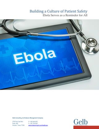 Building a Culture of Patient Safety 
Ebola Serves as a Reminder for All 
Gelb Consulting, An Endeavor Management Company 
2700 Post Oak Blvd. P + 800.846.4051 
Suite 1400 F + 281.759.3607 
Houston, Texas 77056 www.endeavormgmt.com/healthcare 
 