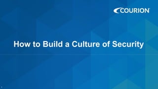 1
How to Build a Culture of Security
 