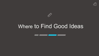 WHERE TO FIND GOOD IDEAS
§  Mapping out flows and conversion rates
§  Focus on areas with high volume and high potential f...