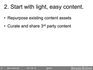 2. Start with light, easy content.<br />Repurpose existing content assets<br />Curate and share 3rd party content<br />