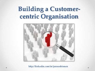 Building a Customercentric Organisation

http://linkedin.com/in/janneohtonen

 