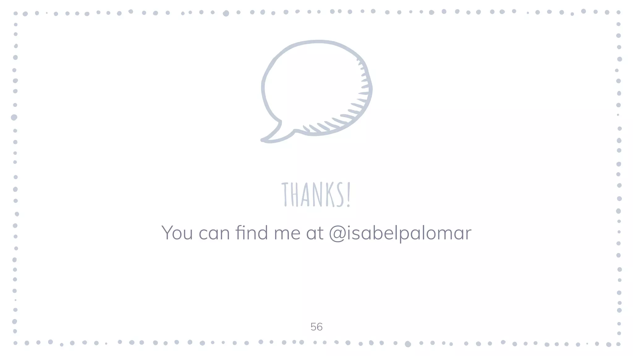 56
THANKS!
You can ﬁnd me at @isabelpalomar
 