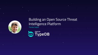 Building an Open Source Threat
Intelligence Platform
Tomás Sabat
 