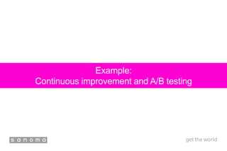 Example:
Continuous improvement and A/B testing
 