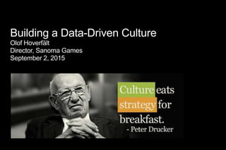 Building a Data-Driven Culture
Olof Hoverfält
Director, Sanoma Games
September 2, 2015
 