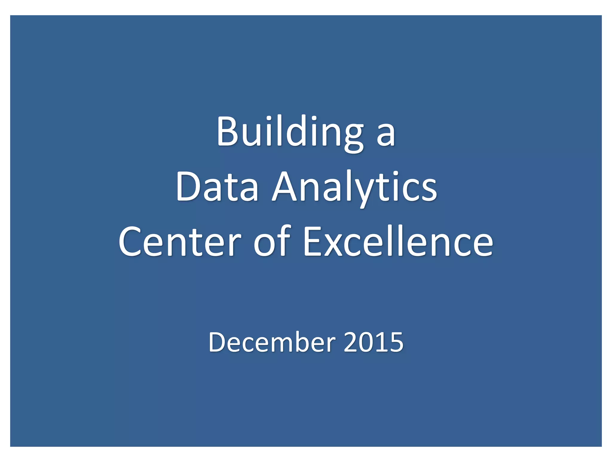 First 90 days
March 30, 2015
State of Illinois © 2015 Confidential Draft: For discussion only
1
Building a
Data Analytics
Center of Excellence
December 2015
 