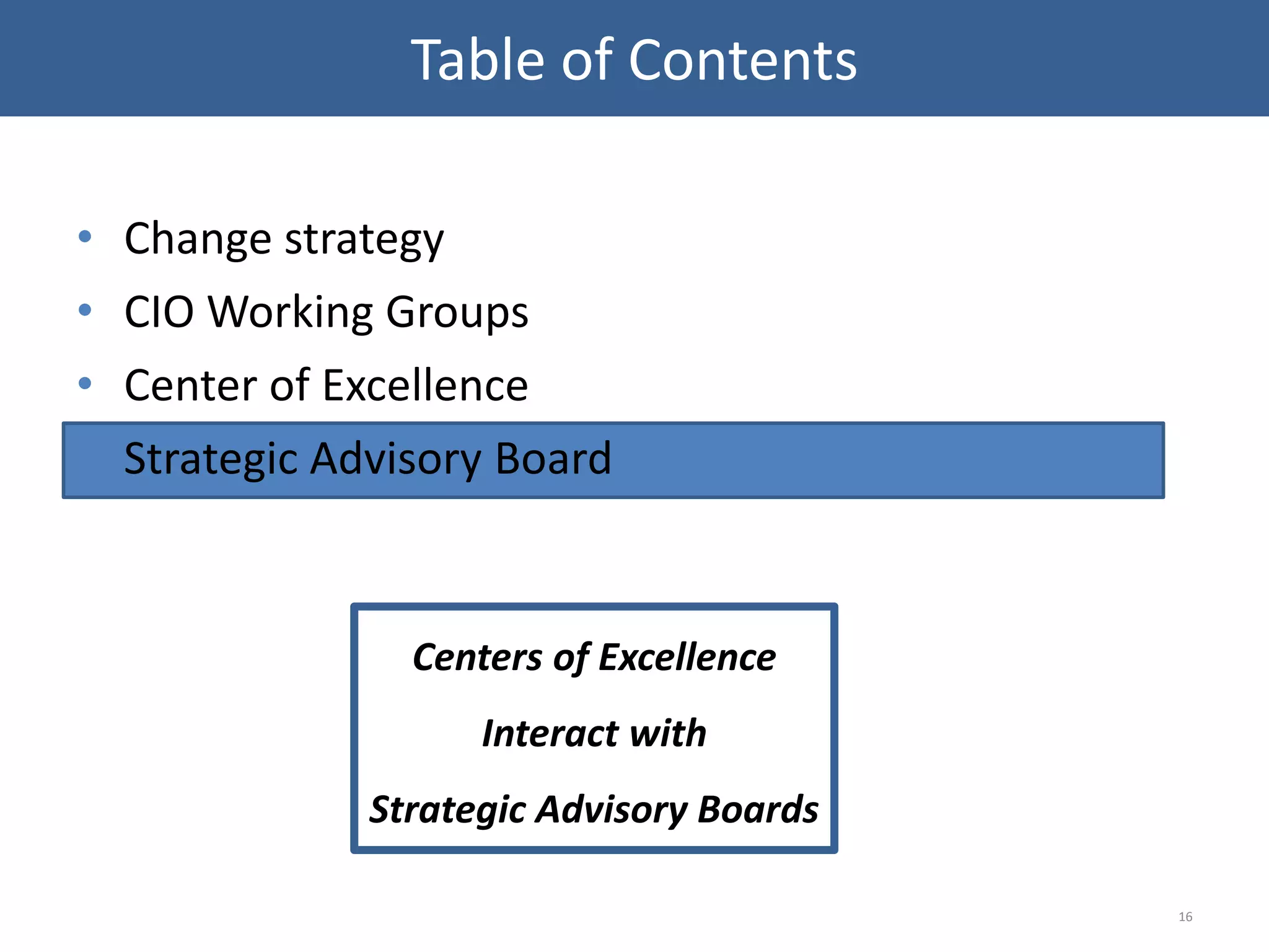 • Change strategy
• CIO Working Groups
• Center of Excellence
• Strategic Advisory Board
16
Table of Contents
Centers of Excellence
Interact with
Strategic Advisory Boards
 