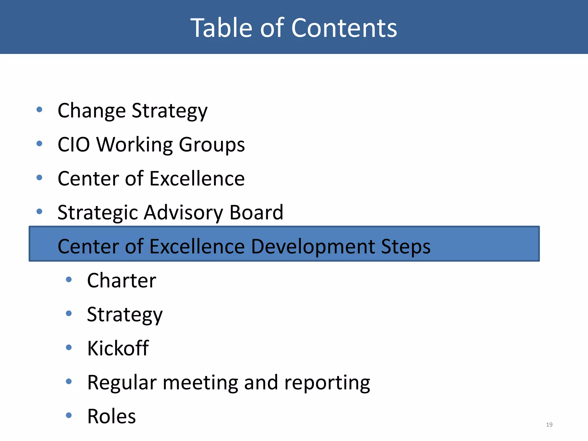 • Change Strategy
• CIO Working Groups
• Center of Excellence
• Strategic Advisory Board
• Center of Excellence Development Steps
• Charter
• Strategy
• Kickoff
• Regular meeting and reporting
• Roles 19
Table of Contents
 