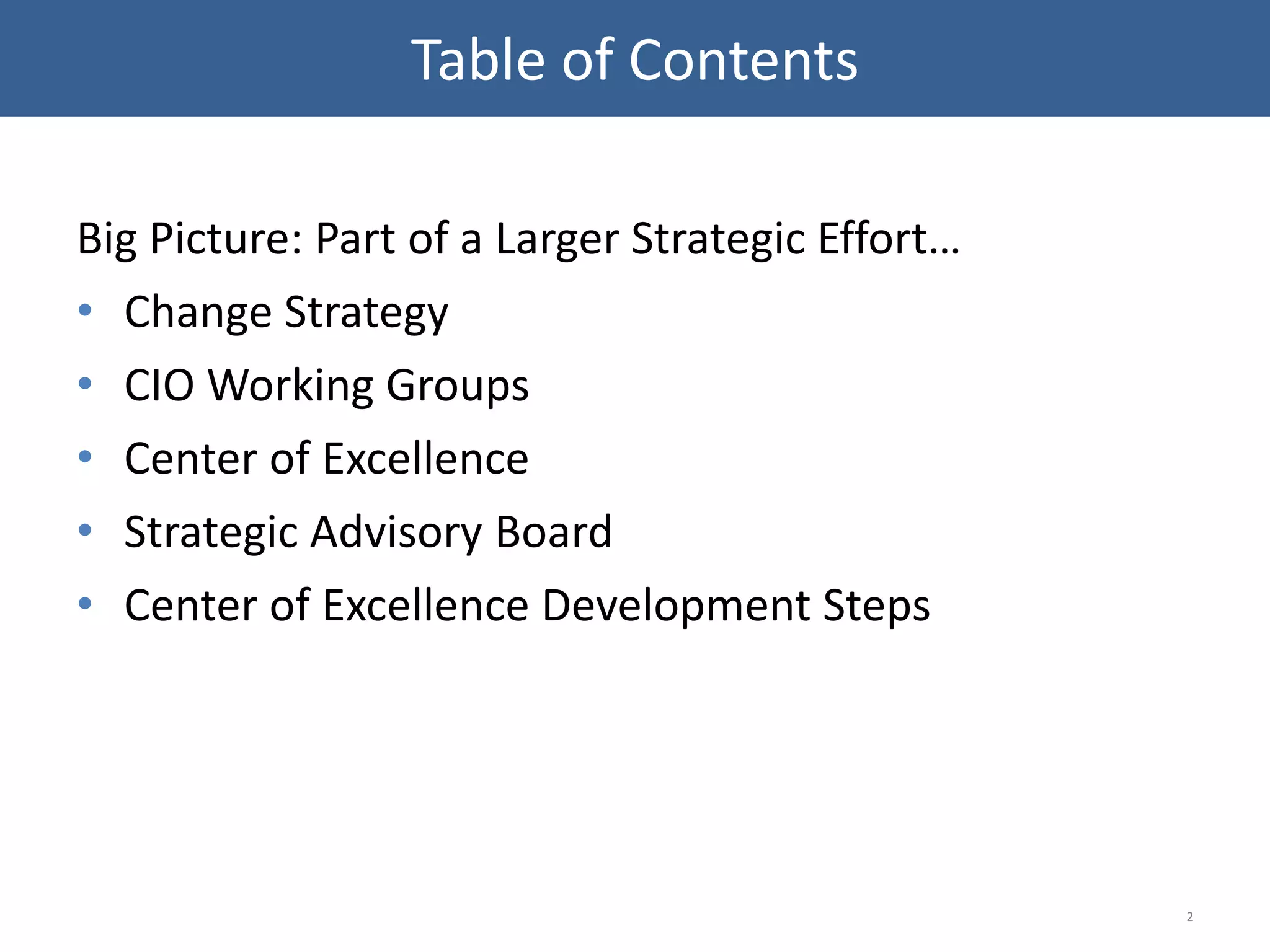 Big Picture: Part of a Larger Strategic Effort…
• Change Strategy
• CIO Working Groups
• Center of Excellence
• Strategic Advisory Board
• Center of Excellence Development Steps
2
Table of Contents
 