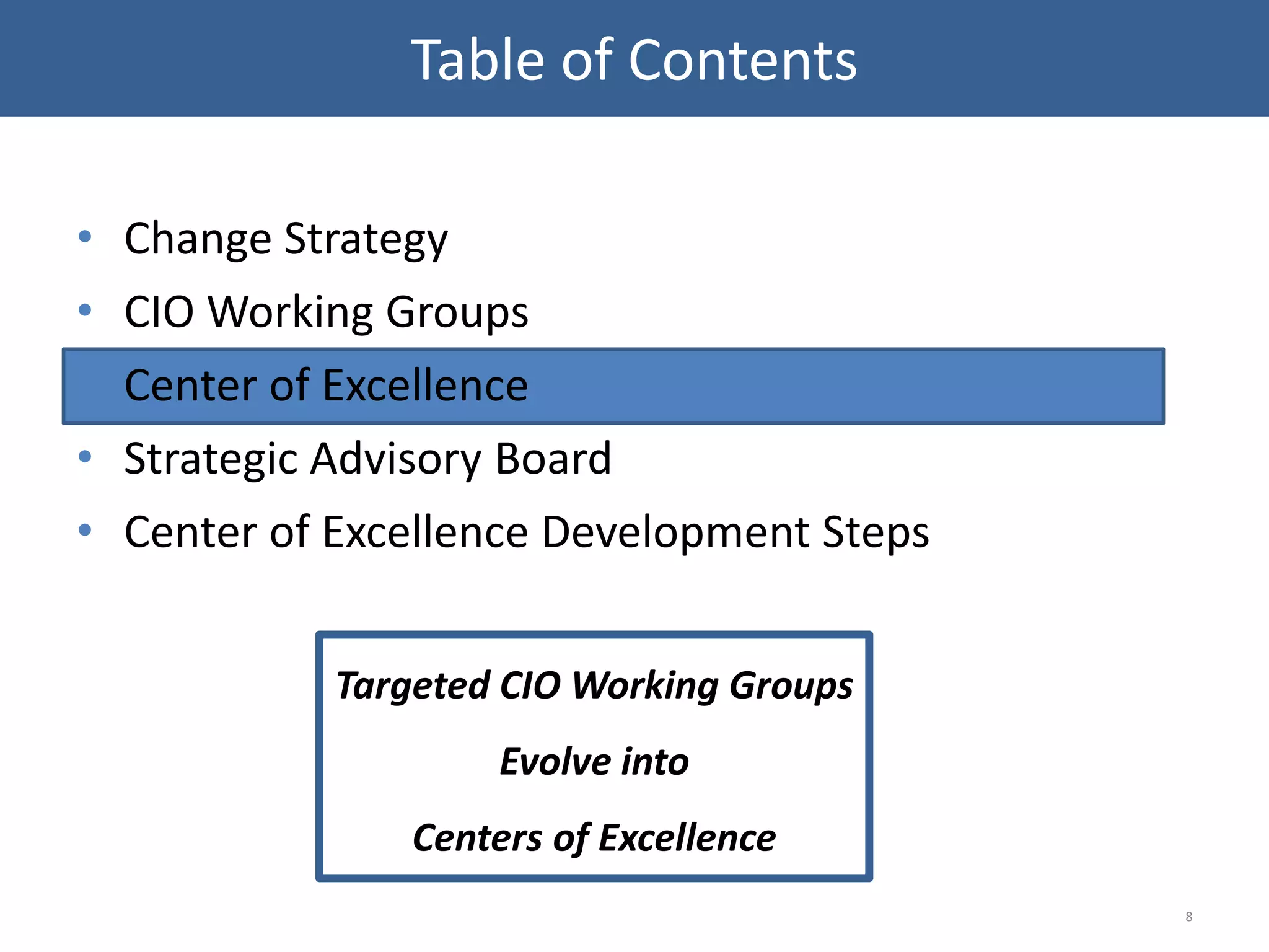 • Change Strategy
• CIO Working Groups
• Center of Excellence
• Strategic Advisory Board
• Center of Excellence Development Steps
8
Table of Contents
Targeted CIO Working Groups
Evolve into
Centers of Excellence
 