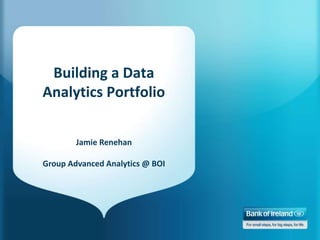 Building a Data
Analytics Portfolio
Jamie Renehan
Group Advanced Analytics @ BOI
 