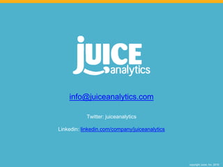copyright Juice, Inc. 2016
info@juiceanalytics.com
Twitter: juiceanalytics
Linkedin: linkedin.com/company/juiceanalytics
 
