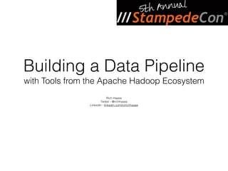 Building a Data Pipeline
with Tools from the Apache Hadoop Ecosystem
Rich Haase
Twitter - @richhaase
LinkedIn - linkedin.com/in/richhaase
 